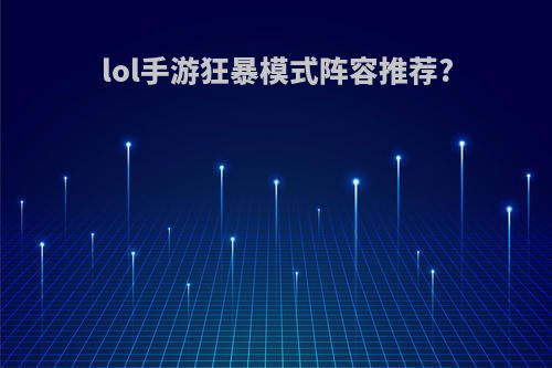 lol手游狂暴模式阵容推荐?