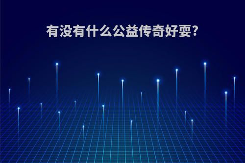 有没有什么公益传奇好耍?