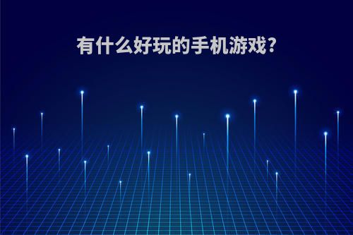 有什么好玩的手机游戏?(有什么好玩的手机游戏射击)