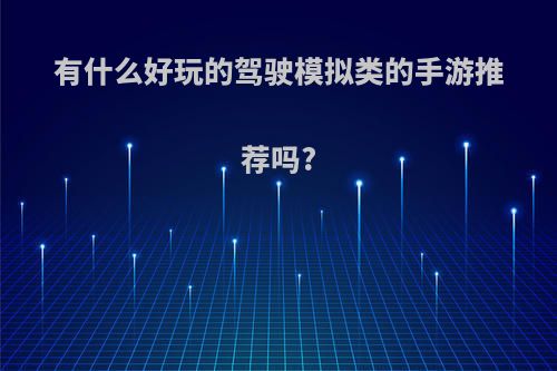 有什么好玩的驾驶模拟类的手游推荐吗?