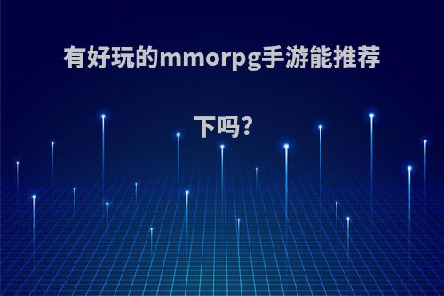 有好玩的mmorpg手游能推荐下吗?