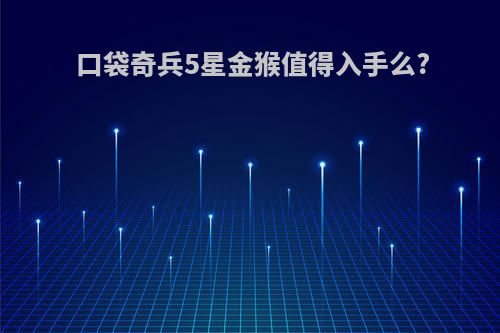 口袋奇兵5星金猴值得入手么?