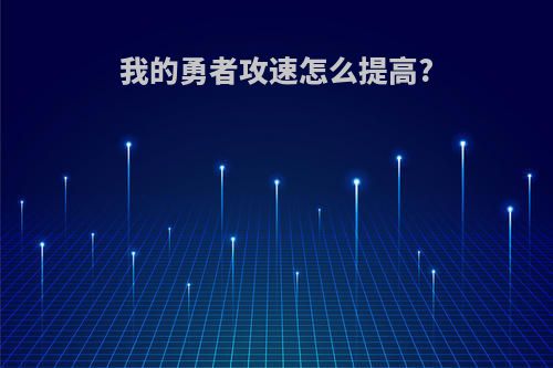 我的勇者攻速怎么提高?