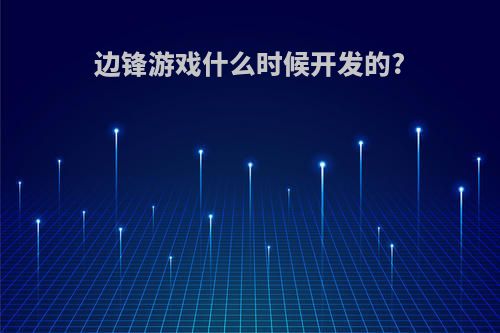 边锋游戏什么时候开发的?