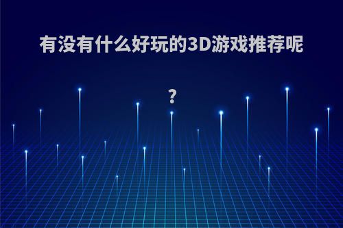 有没有什么好玩的3D游戏推荐呢?