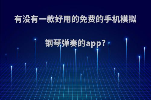 有没有一款好用的免费的手机模拟钢琴弹奏的app?