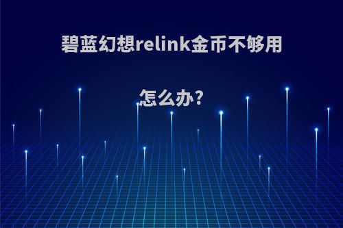 碧蓝幻想relink金币不够用怎么办?