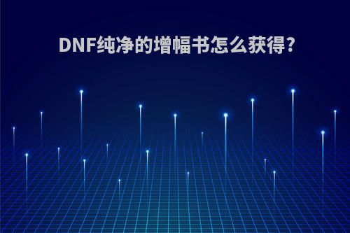 DNF纯净的增幅书怎么获得?