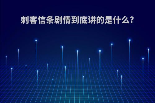 刺客信条剧情到底讲的是什么?