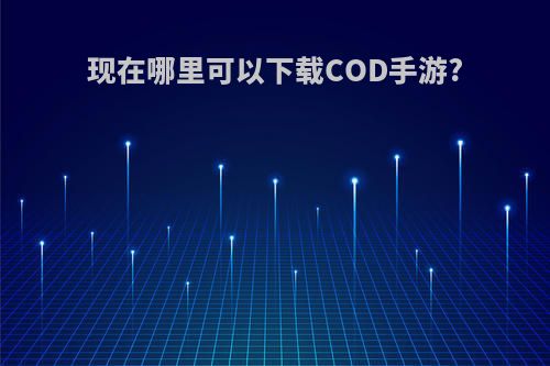 现在哪里可以下载COD手游?