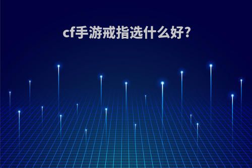 cf手游戒指选什么好?