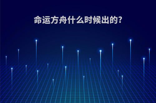 命运方舟什么时候出的?