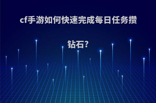 cf手游如何快速完成每日任务攒钻石?