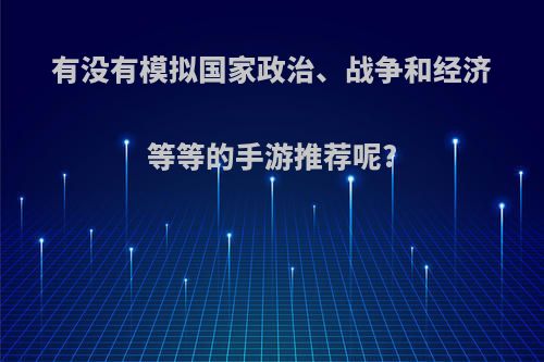 有没有模拟国家政治、战争和经济等等的手游推荐呢?