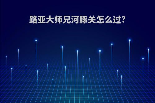 路亚大师兄河豚关怎么过?