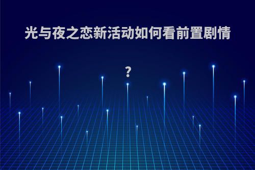 光与夜之恋新活动如何看前置剧情?