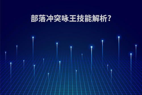 部落冲突咏王技能解析?