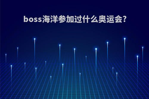 boss海洋参加过什么奥运会?