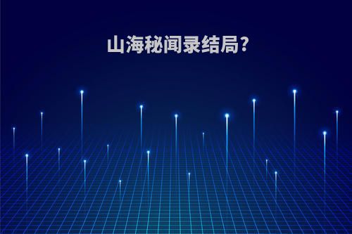 山海秘闻录结局?
