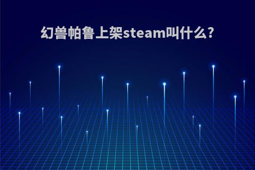 幻兽帕鲁上架steam叫什么?