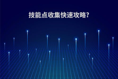 技能点收集快速攻略?