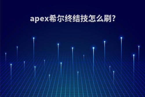 apex希尔终结技怎么刷?