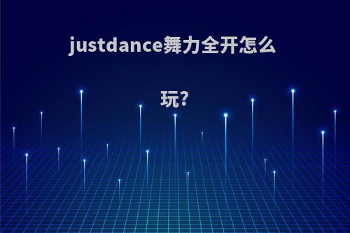 justdance舞力全开怎么玩?