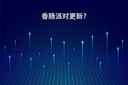 香肠派对更新?