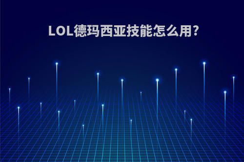 LOL德玛西亚技能怎么用?