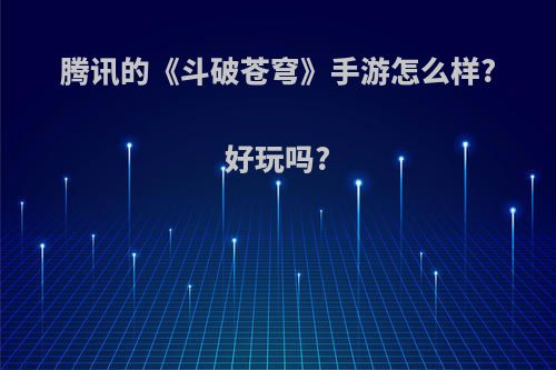 腾讯的《斗破苍穹》手游怎么样?好玩吗?