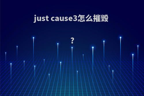 just cause3怎么摧毁?