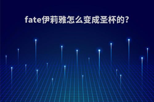 fate伊莉雅怎么变成圣杯的?