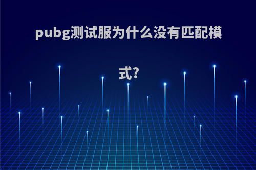 pubg测试服为什么没有匹配模式?