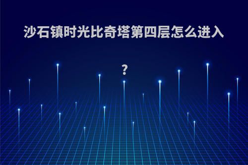 沙石镇时光比奇塔第四层怎么进入?