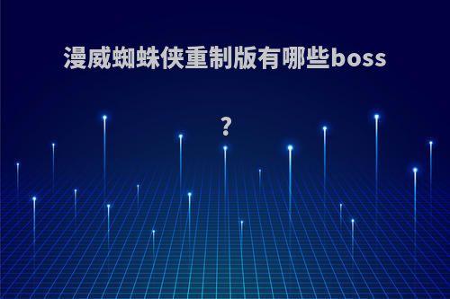 漫威蜘蛛侠重制版有哪些boss?