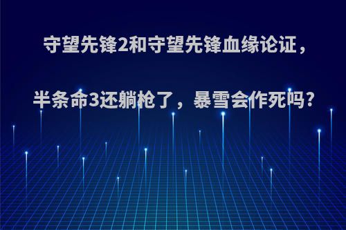 守望先锋2和守望先锋血缘论证，半条命3还躺枪了，暴雪会作死吗?