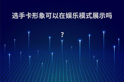 选手卡形象可以在娱乐模式展示吗?