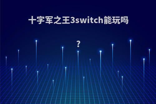 十字军之王3switch能玩吗?