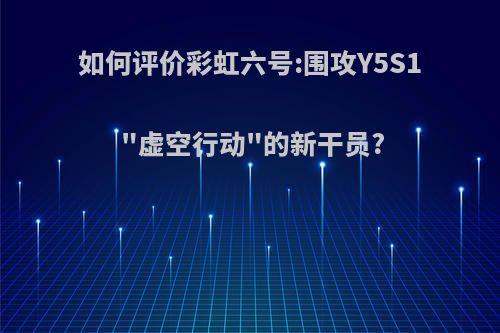 如何评价彩虹六号:围攻Y5S1