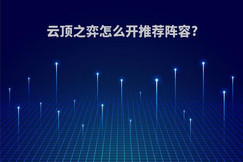 云顶之弈怎么开推荐阵容?