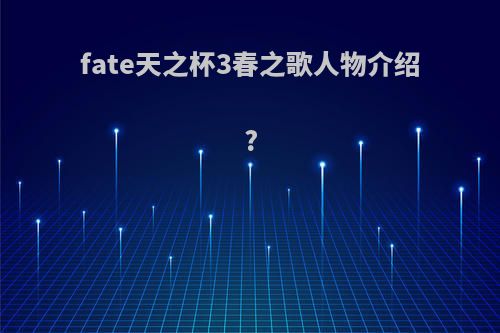 fate天之杯3春之歌人物介绍?