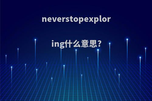 neverstopexploring什么意思?