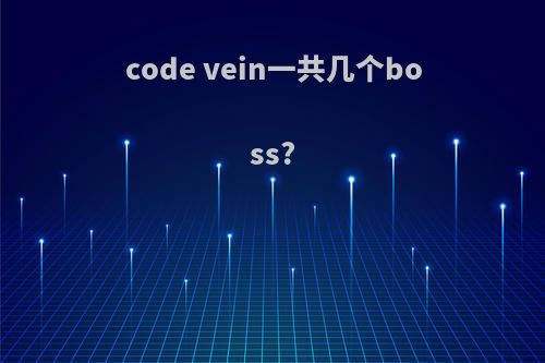 code vein一共几个boss?