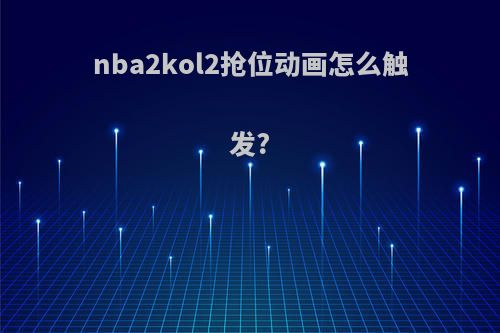 nba2kol2抢位动画怎么触发?