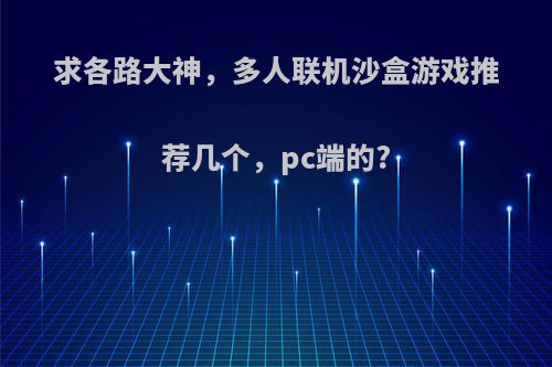 求各路大神，多人联机沙盒游戏推荐几个，pc端的?