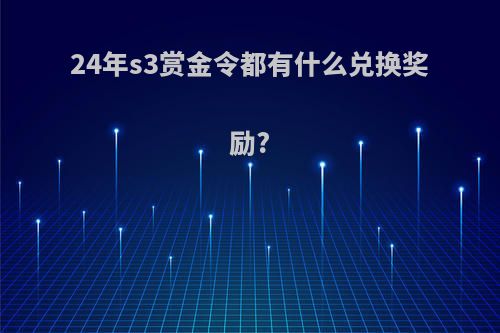 24年s3赏金令都有什么兑换奖励?