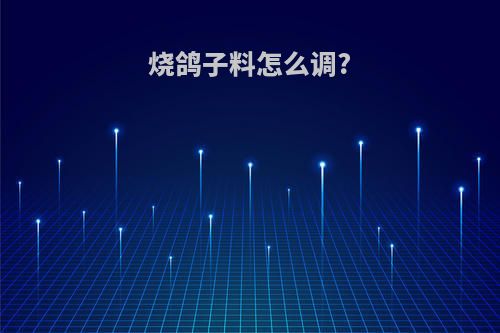 烧鸽子料怎么调?