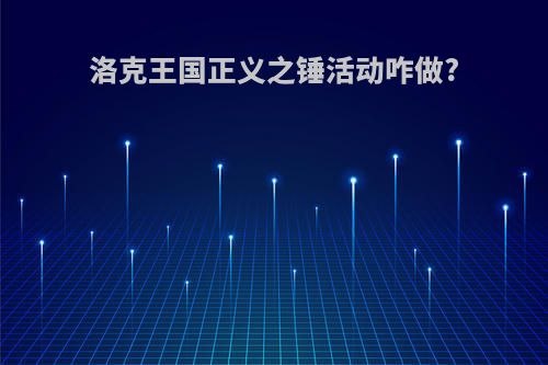 洛克王国正义之锤活动咋做?