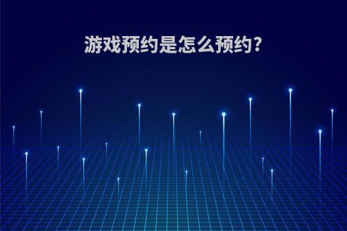 游戏预约是怎么预约?