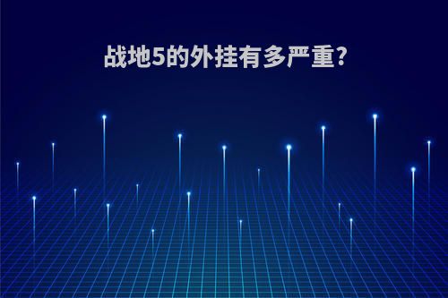 战地5的外挂有多严重?